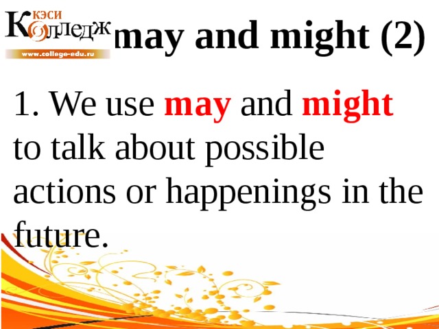 may and might (2) 1. We use may and might to talk about possible actions or happenings in the future. 