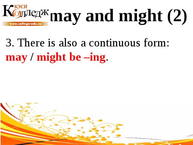 may and might (2) 3. There is also a continuous form: may /  might be –ing . 