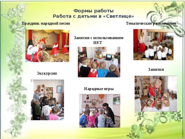 Формы работы Работа с детьми в «Светлице» Праздник народной песни Тематические развлечения Занятия с использованием  ИКТ  Занятия  Экскурсии Народные игры 