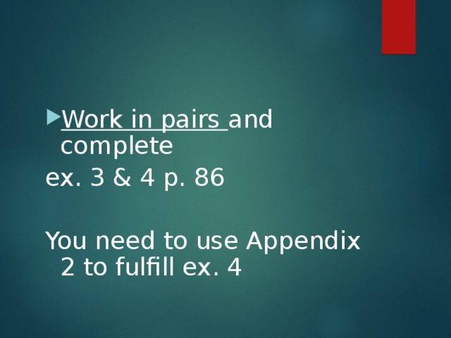 Work in pairs and complete ex. 3 & 4 p. 86 You need to use Appendix 2 to fulfill ex. 4 