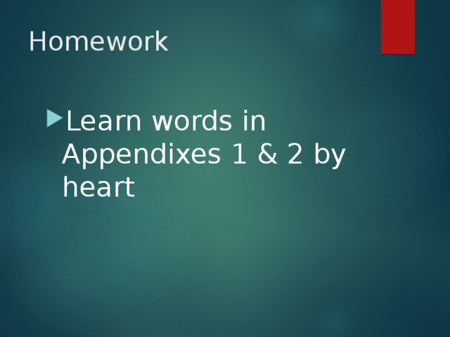 Homework Learn words in Appendixes 1 & 2 by heart 