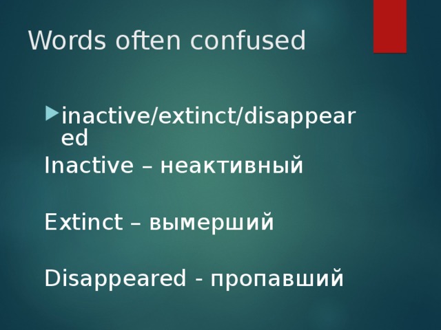 Words often confused inactive/extinct/disappeared Inactive – неактивный Extinct – вымерший Disappeared - пропавший 