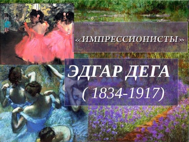 ЭДГАР ДЕГА   ( 1834-1917) 