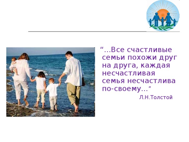 “ ...Все счастливые семьи похожи друг на друга, каждая несчастливая семья несчастлива по-своему… ”  Л.Н.Толстой
