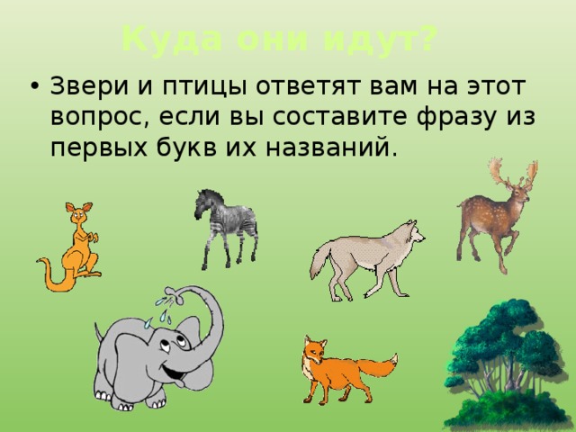 Куда они идут? Звери и птицы ответят вам на этот вопрос, если вы составите фразу из первых букв их названий. 