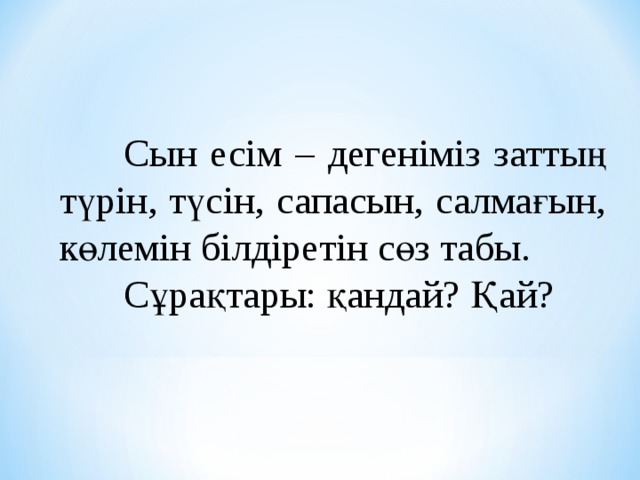  Сын есім – дегеніміз заттың түрін, түсін, сапасын, салмағын, көлемін білдіретін сөз табы.  Сұрақтары: қандай? Қай? 