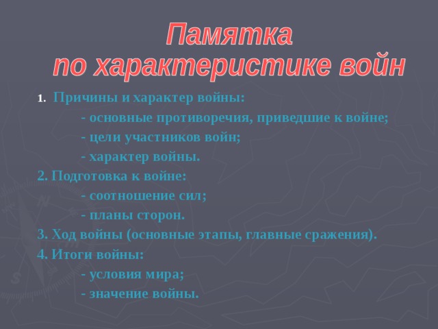 Причины и характер войны:   - основные противоречия, приведшие к войне;   - цели участников войн;   - характер войны. 2. Подготовка к войне:   - соотношение сил;   - планы сторон. 3. Ход войны (основные этапы, главные сражения). 4. Итоги войны:   - условия мира;   - значение войны.  