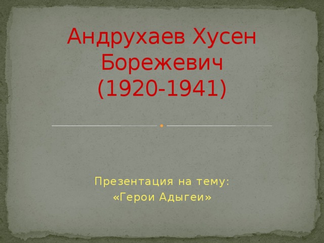 Андрухаев Хусен Борежевич  (1920-1941)   Презентация на тему: «Герои Адыгеи» 