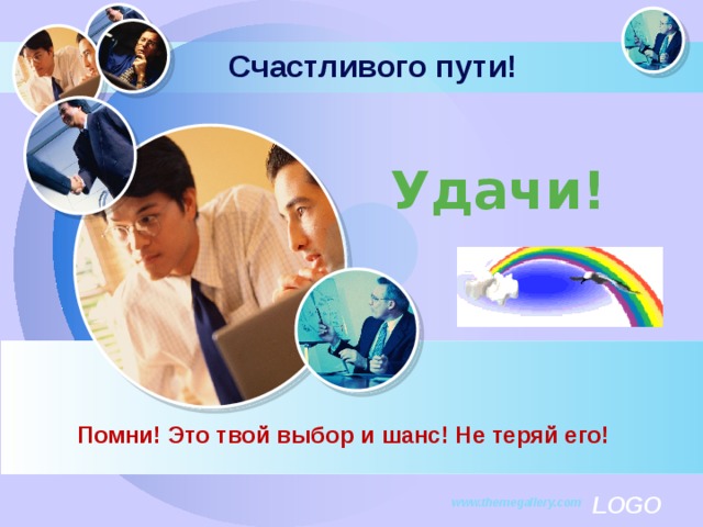 Счастливого пути! Удачи! Помни! Это твой выбор и шанс! Не теряй его! www.themegallery.com 