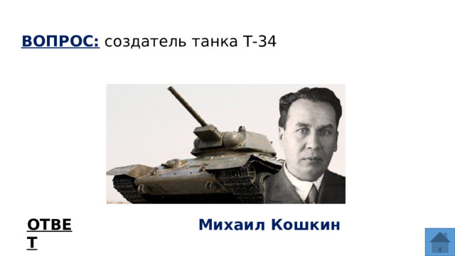 ВОПРОС: создатель танка Т-34 ОТВЕТ Михаил Кошкин  