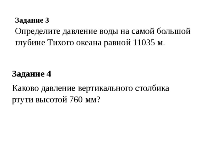 Задание 3 Определите давление воды на самой большой глубине Тихого океана равной 11035 м . Задание 4 Каково давление вертикального столбика ртути высотой 760 мм? 