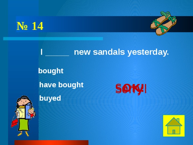 № 14  I _____ new sandals yesterday. bought have bought OK! Sorry! Sorry! buyed 