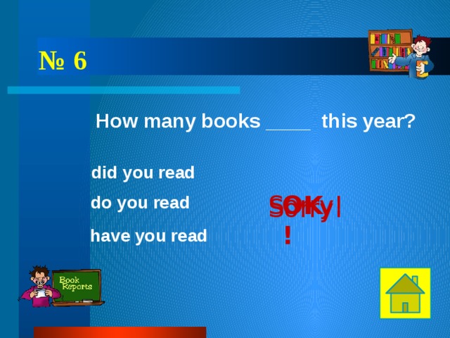 № 6 How many books ____ this year? did you read OK! Sorry! do you read Sorry! have you read 