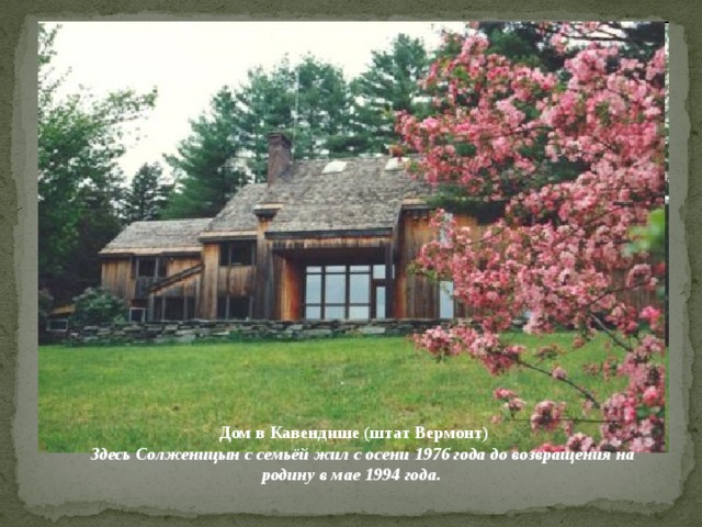 Дом в Кавендише (штат Вермонт)  Здесь Солженицын с семьёй жил с осени 1976 года до возвращения на родину в мае 1994 года.
