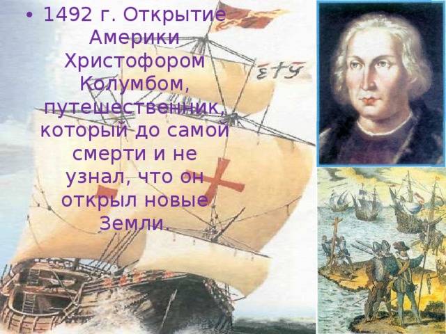 1492 г. Открытие Америки Христофором Колумбом, путешественник, который до самой смерти и не узнал, что он открыл новые Земли.