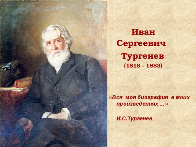   Иван Сергеевич  Тургенев  (1818 - 1883)     «Вся моя биография в моих произведениях …»  И.С.Тургенев 
