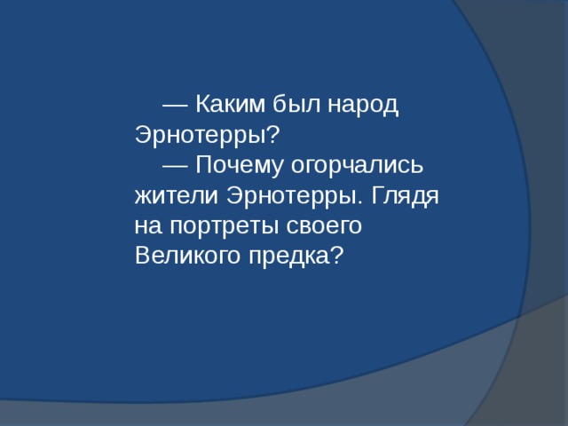  — Каким был народ Эрнотерры?  — Почему огорчались жители Эрнотерры. Глядя на портреты своего Великого предка?   