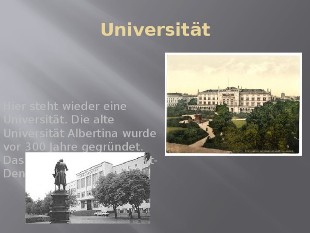 Universität Hier steht wieder eine Universität. Die alte Universität Albertina wurde vor 300 Jahre gegründet. Das ist das Immanuel-Kant-Denkmal. 