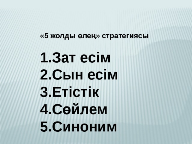   «5 жолды өлең» стратегиясы  1.Зат есім 2.Сын есім 3.Етістік 4.Сөйлем 5.Синоним 