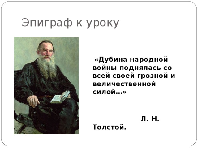 Эпиграф к уроку  «Дубина народной войны поднялась со всей своей грозной и величественной силой…»   Л. Н. Толстой.