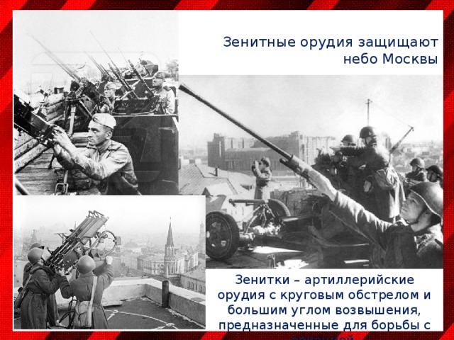 Зенитные орудия защищают небо Москвы Зенитки – артиллерийские орудия с круговым обстрелом и большим углом возвышения, предназначенные для борьбы с авиацией. 