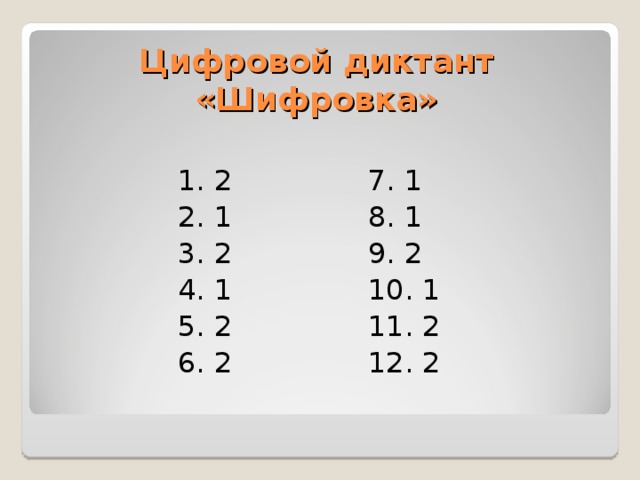 Цифровой диктант «Шифровка» 1. 2 2. 1 3. 2 4. 1 5. 2 6. 2 7. 1 8. 1 9. 2 10. 1 11. 2 12. 2 