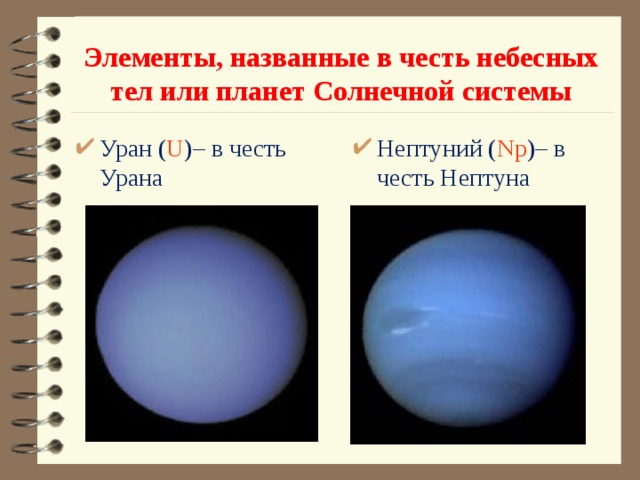 Элементы, названные в честь небесных тел или планет Солнечной системы Уран ( U )– в честь Урана Нептуний ( Np )– в честь Нептуна 