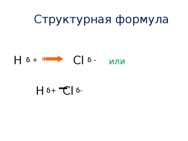 Структурная формула  H δ +  С l  δ -  или  H  δ +  Cl  δ - 