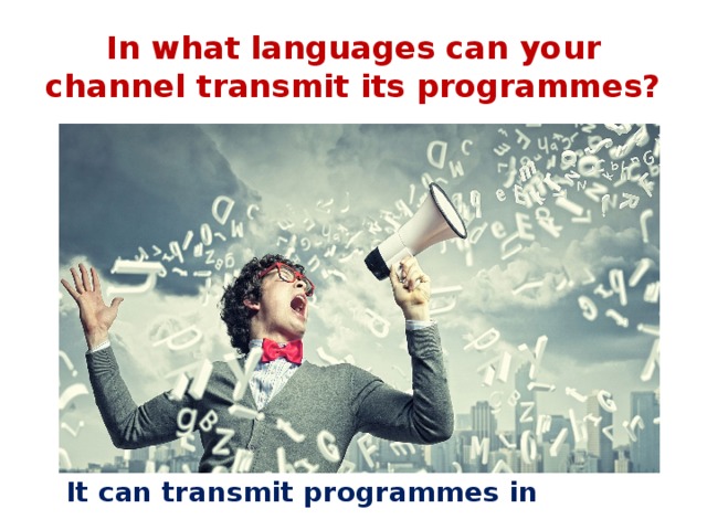 In what languages can your channel transmit its programmes? It can transmit programmes in … 