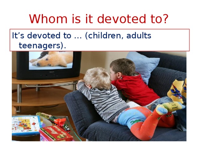 Whom is it devoted to? It’s devoted to … (children, adults teenagers). 