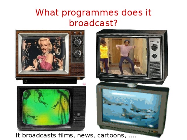 What programmes does it broadcast? It broadcasts films, news, cartoons, …. 
