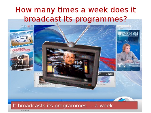 How many times a week does it broadcast its programmes?         It broadcasts its programmes … a week. 