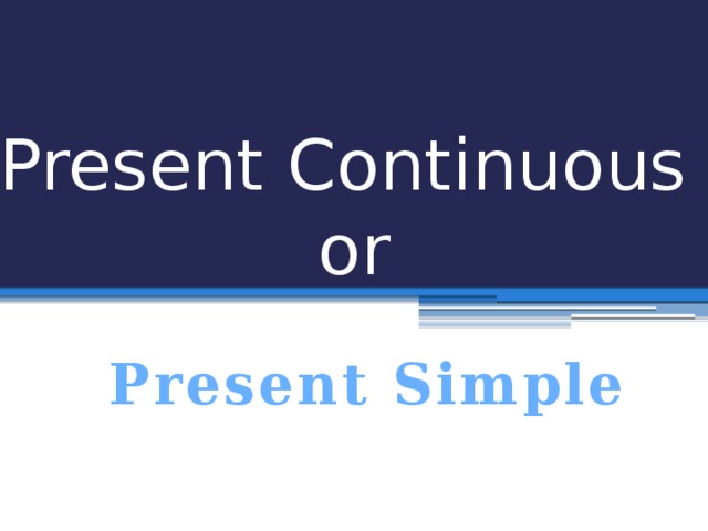 Present Continuous  or  Present Simple 
