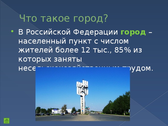 Что такое город? В Российской Федерации город – населенный пункт с числом жителей более 12 тыс., 85% из которых заняты несельскохозяйственным трудом. 