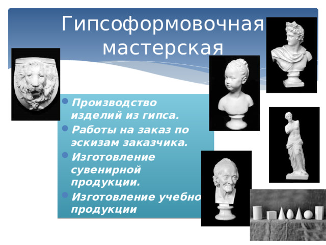 Гипсоформовочная мастерская Производство изделий из гипса. Работы на заказ по эскизам заказчика. Изготовление сувенирной продукции. Изготовление учебной продукции 
