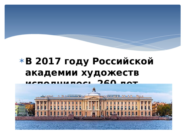 В 2017 году Российской академии художеств исполнилось 260 лет. 