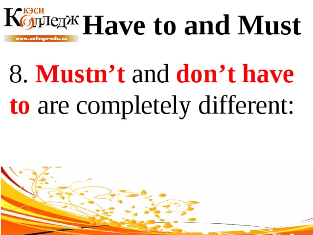 Have to and Must 8. Mustn’t and don’t have to are completely different: 
