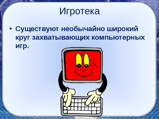 Игротека Существуют необычайно широкий круг захватывающих компьютерных игр. 