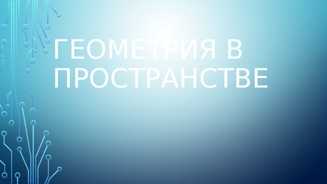 ГЕОМЕТРИЯ В пространствЕ