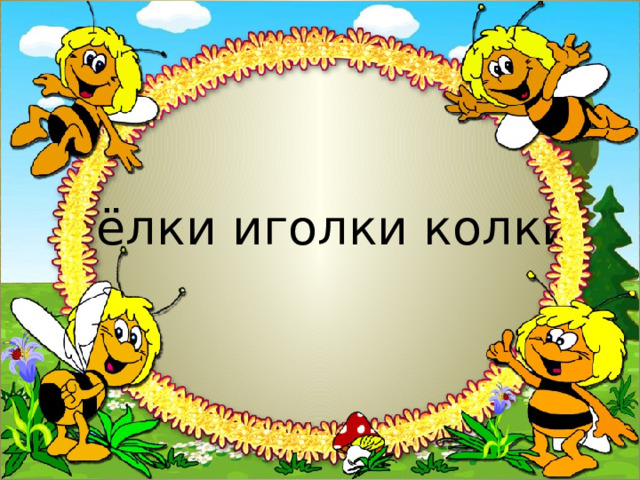У ёлки иголки колки. 