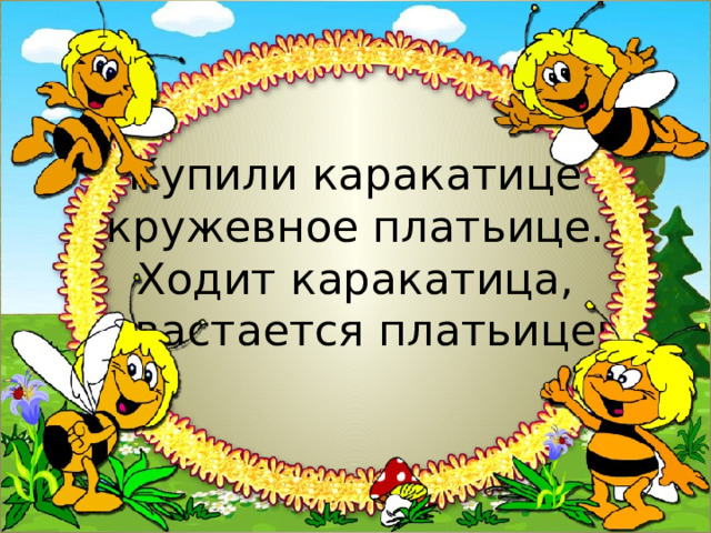 Купили каракатице  кружевное платьице.  Ходит каракатица,  хвастается платьицем. 