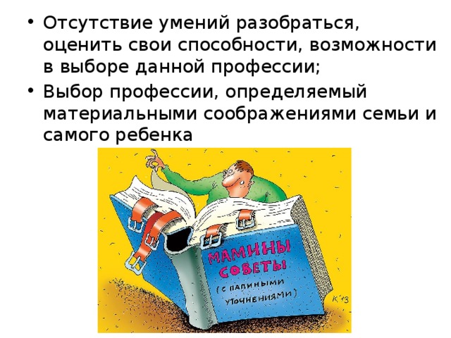 Отсутствие умений разобраться, оценить свои способности, возможности в выборе данной профессии; Выбор профессии, определяемый материальными соображениями семьи и самого ребенка 