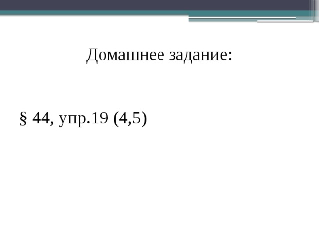 Домашнее задание:   § 44, упр.19 (4,5)