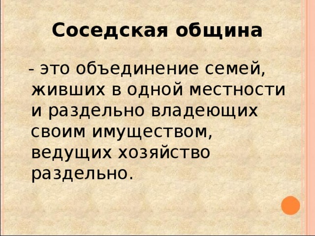 Соседская община это. Соседская община. Объединение соседских общин. Соседская община это объединение семей живущих в одной местности. В соседской общине каждая семья имела в личном пользовании.