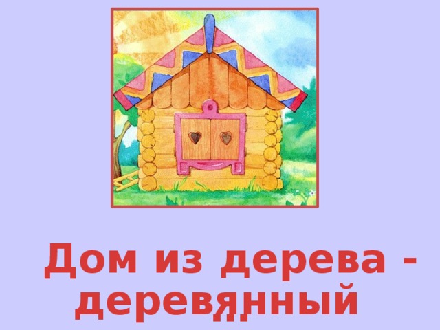 Дом из дерева - … деревянный 