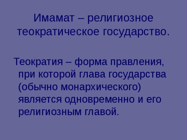 Имамат – религиозное теократическое государство.  Теократия – форма правления, при которой глава государства (обычно монархического) является одновременно и его религиозным главой. 