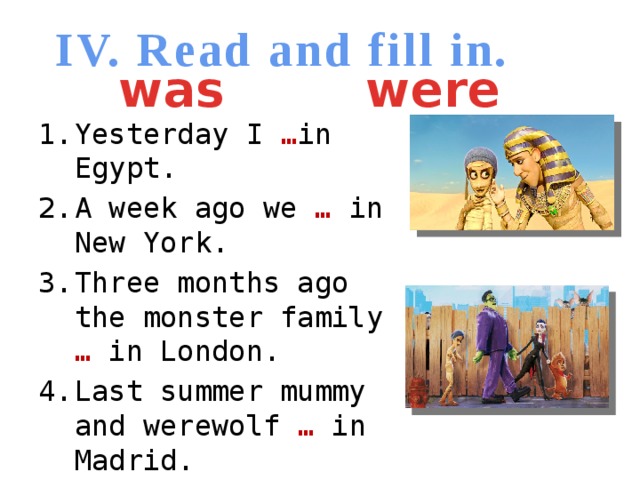 IV. Read and fill in. was were
