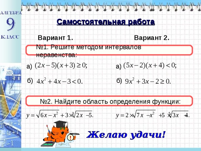 Самостоятельная работа Вариант 1. Вариант 2. № 1. Решите методом интервалов неравенства: а) а)  б)  б) № 2. Найдите область определения функции: ! 