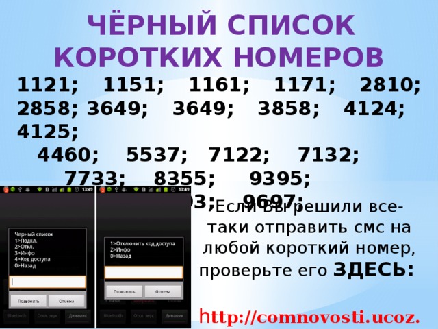  ЧЁРНЫЙ СПИСОК КОРОТКИХ НОМЕРОВ 1121; 1151; 1161; 1171; 2810; 2858; 3649; 3649; 3858; 4124; 4125;  4460; 5537; 7122; 7132;  7733; 8355; 9395;  9690; 9693; 9697; Если Вы решили все-таки отправить смс на любой короткий номер, проверьте его ЗДЕСЬ:   h ttp://comnovosti.ucoz.ru   