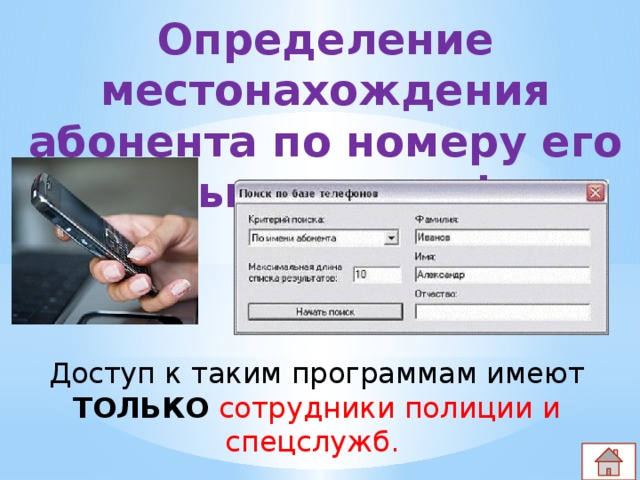 Определение местонахождения абонента по номеру его мобильного телефона Доступ к таким программам имеют ТОЛЬКО  сотрудники полиции и спецслужб. 